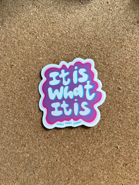 It Is What It Is! - Sticker